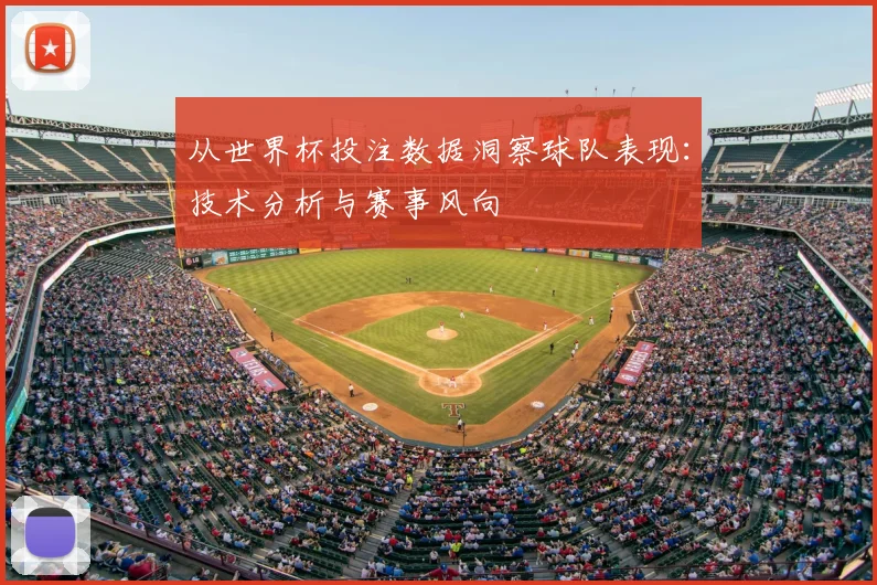 从世界杯投注数据洞察球队表现：技术分析与赛事风向