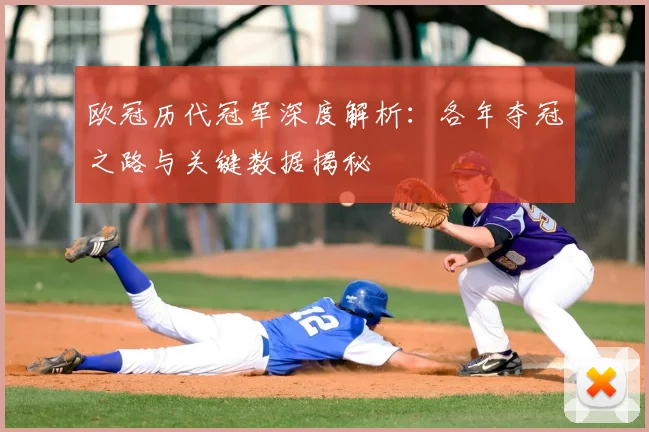 欧冠历代冠军深度解析：各年夺冠之路与关键数据揭秘