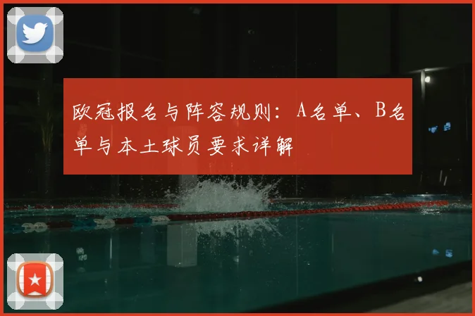 欧冠报名与阵容规则：A名单、B名单与本土球员要求详解