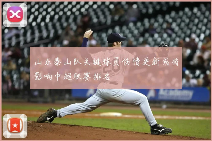 山东泰山队关键球员伤情更新或将影响中超联赛排名